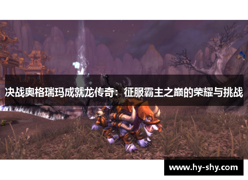 决战奥格瑞玛成就龙传奇：征服霸主之巅的荣耀与挑战